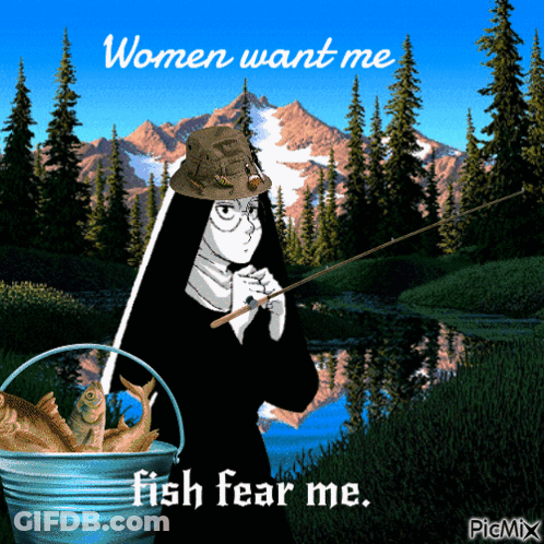 A Picture Of A Nun With A Bucket Of Fish And The Words Women Want Me Fish Fear Me GIF