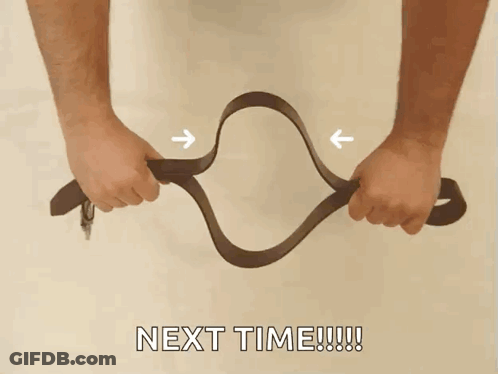 A Picture Of A Person Holding A Belt With The Words Next Time Written On The Bottom GIF