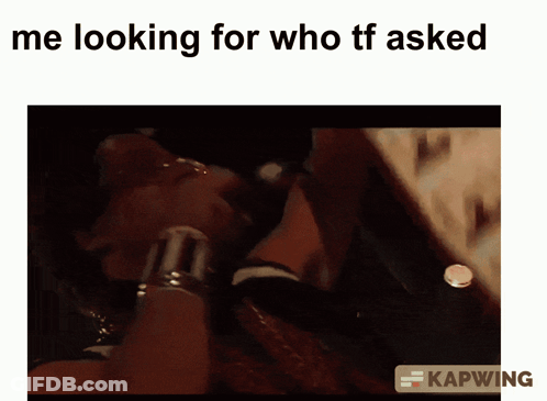 A Picture Of A Person 'S Feet With The Caption " Me Looking For Who Tf Asked " GIF