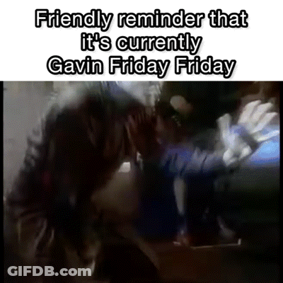 A Picture Of A Person With The Words `` Friendly Reminder That It 'S Currently Gavin Friday Friday '' Written On It . GIF