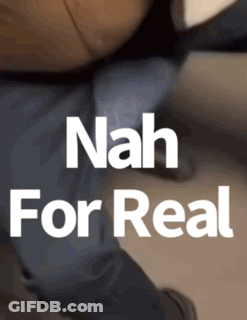 A Picture Of A Person With The Words Nah For Real GIF