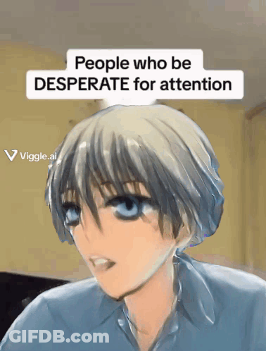 A Picture Of A Person With The Words People Who Be Desperate For Attention GIF
