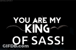 A Picture Of A Person With The Words `` You Are My King Of Sass '' Written On It . GIF