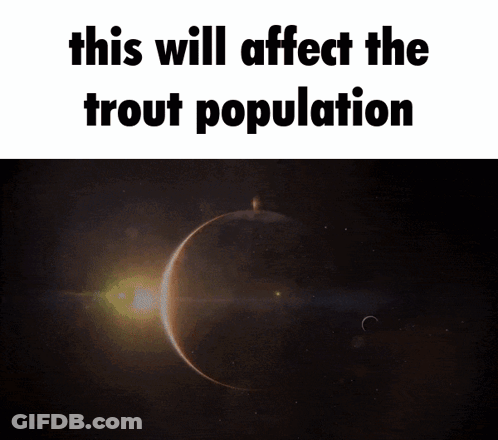 A Picture Of A Planet With The Words " This Will Affect The Trout Population " GIF