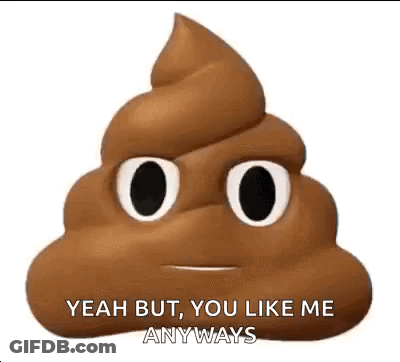 A Picture Of A Poop With A Face On It And The Words `` Yeah But , You Like Me Anyways '' . GIF