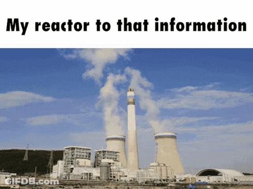 A Picture Of A Power Plant With The Caption " My Reactor To That Information " Above It GIF