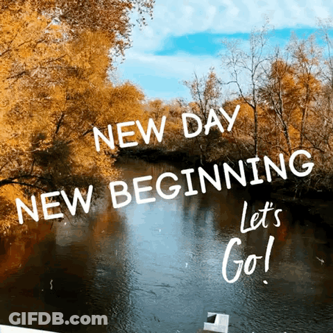 A Picture Of A River With The Words " New Day New Beginning Let 'S Go " Written On It GIF