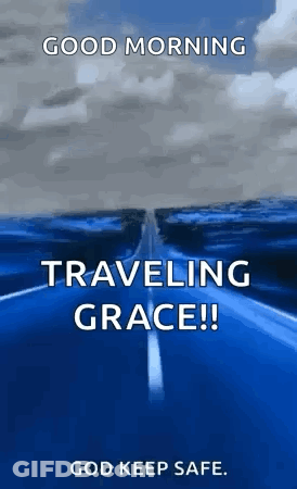A Picture Of A Road With The Words `` Good Morning Traveling Grace ! '' God Keep Safe . GIF
