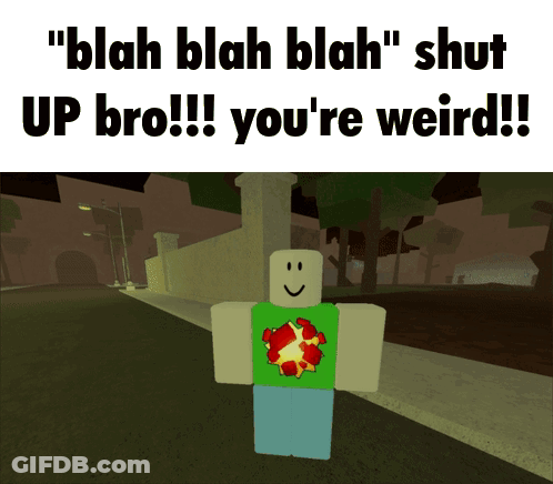 A Picture Of A Roblox Character With The Words " Blah Blah Blah Shut Up Bro !!! You 'Re Weird !!! " GIF