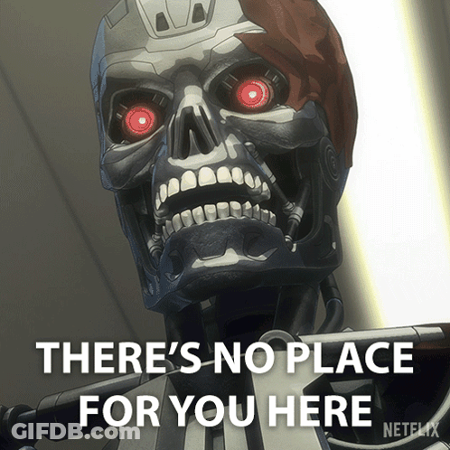 A Picture Of A Robot With Red Eyes And The Words There 'S No Place For You Here GIF