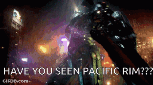 A Picture Of A Robot With The Words Have You Seen Pacific Rim Written Below It GIF