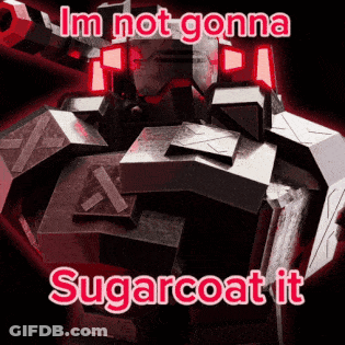 A Picture Of A Robot With The Words Im Not Gonna Sugarcoat It GIF