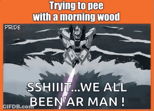 A Picture Of A Robot With The Words Trying To Pee With A Morning Wood Sshiiiit We All Been Ar Man GIF