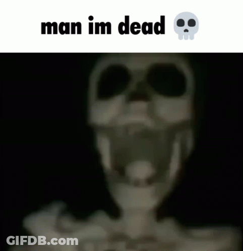A Picture Of A Skeleton With Its Mouth Open And The Words Man Im Dead Above It GIF