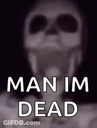 A Picture Of A Skeleton With The Words Man Im Dead On It GIF