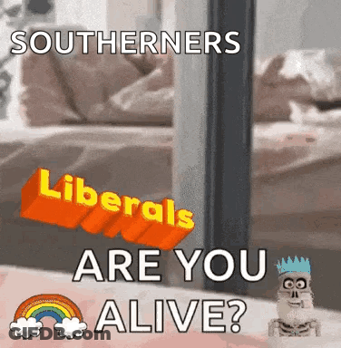 A Picture Of A Skeleton With The Words Southerners Liberals Are You Alive On It GIF