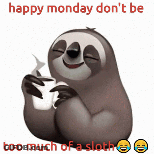 A Picture Of A Sloth Holding A Cup Of Coffee With The Words Happy Monday Don 'T Be Too Much Of A Sloth GIF