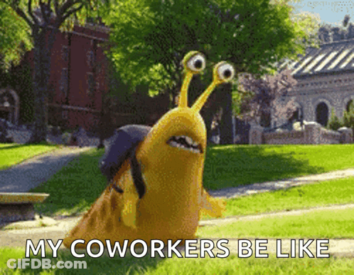A Picture Of A Snail With The Words " My Coworkers Be Like " GIF