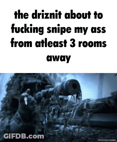 A Picture Of A Sniper With A Caption That Says The Driznit About To Fucking Snipe My Ass From Atleast 3 Rooms Away GIF