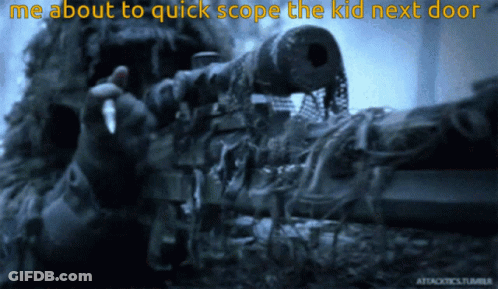 A Picture Of A Sniper With The Words " Me About To Quick Scope The Kid Next Door " GIF