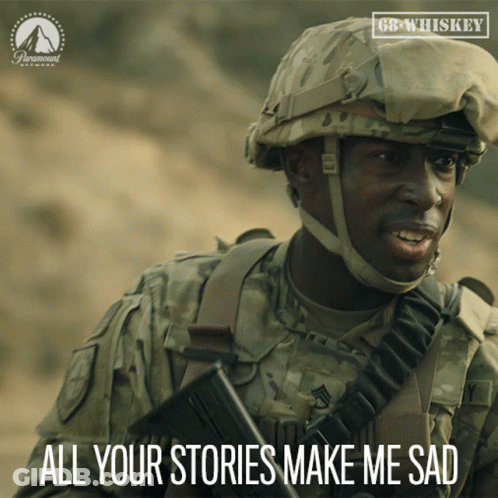 A Picture Of A Soldier With The Words All Your Stories Make Me Sad GIF