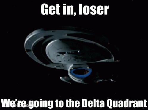 A Picture Of A Space Ship With A Caption That Says Get In Loser We 'Re Going To The Delta Quadrant GIF