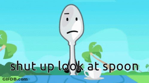 A Picture Of A Spoon With A Sad Face And The Words Shut Up Look At Spoon Below It GIF