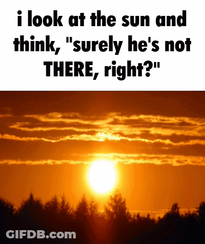 A Picture Of A Sunset With The Caption " I Look At The Sun And Think " Surely He 'S Not There Right ? " GIF