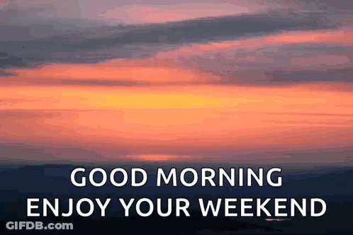 A Picture Of A Sunset With The Words " Good Morning Enjoy Your Weekend " GIF