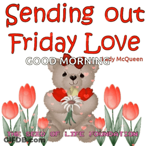 A Picture Of A Teddy Bear Holding Flowers With The Words Sending Out Friday Love Good Morning By Mcqueen GIF