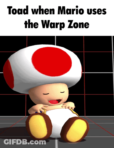 A Picture Of A Toad With The Words Toad When Mario Uses The Warp Zone GIF
