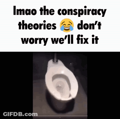A Picture Of A Toilet With The Words Imao The Conspiracy Theories Don T Worry We 'Ll Fix It GIF
