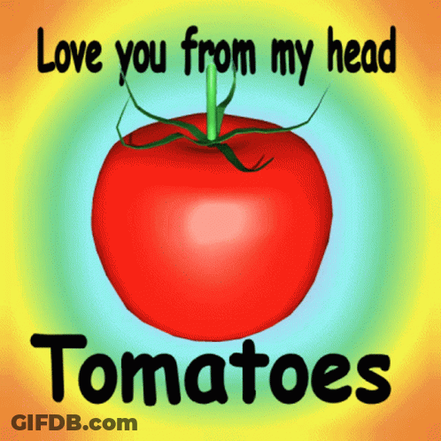 A Picture Of A Tomato With The Words Love You From My Head Tomatoes Below It GIF
