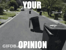 A Picture Of A Trash Can On The Side Of A Road With The Words Your Opinion GIF