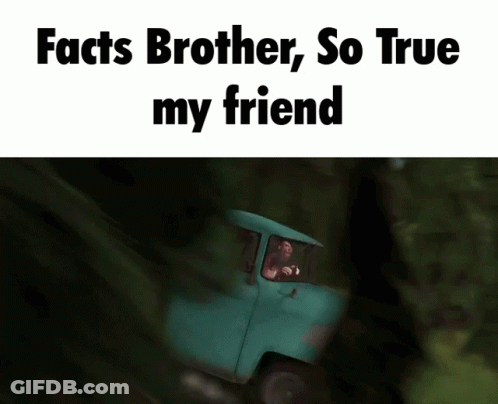 A Picture Of A Truck With The Words " Facts Brother So True My Friend " Below It GIF