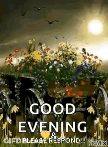 A Picture Of A Wagon Filled With Flowers And The Words `` Good Evening Please Respond '' . GIF