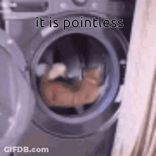 A Picture Of A Washing Machine With The Words It Is Pointless Written On It GIF