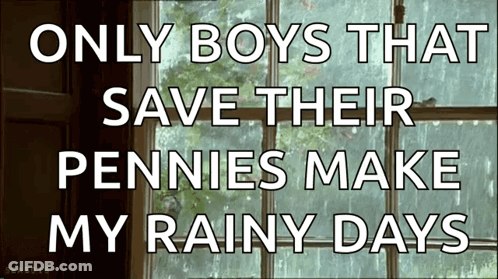 A Picture Of A Window With The Words Only Boys That Save Their Pennies Make My Rainy Days On It GIF