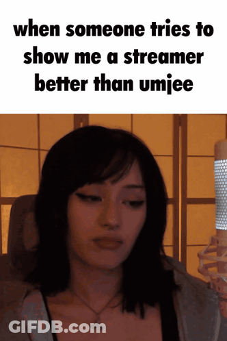 A Picture Of A Woman With A Caption That Says " When Someone Tries To Show Me A Streamer Better Than Umiee " GIF