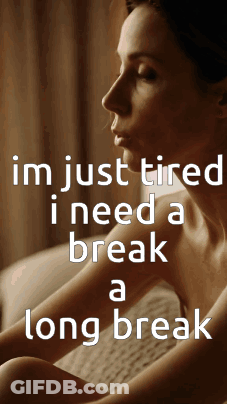 A Picture Of A Woman With The Words Im Just Tired I Need A Break A Long Break Below Her GIF