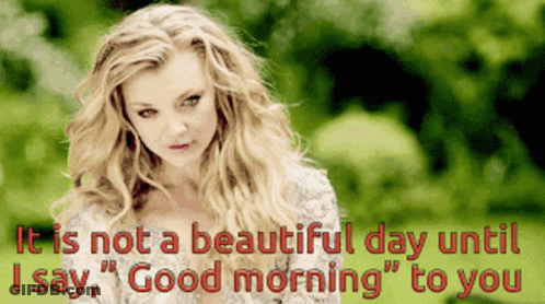 A Picture Of A Woman With The Words " It Is Not A Beautiful Day Until I Say Good Morning " GIF
