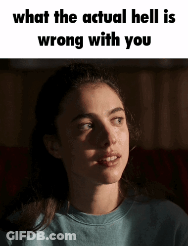A Picture Of A Woman With The Words What The Actual Hell Is Wrong With You Below Her GIF