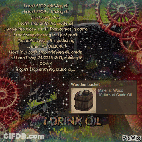A Picture Of A Wooden Bucket That Says " I Drink Oil " GIF