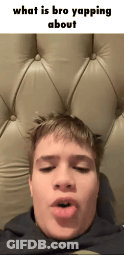 A Picture Of A Young Man With The Words What Is Bro Yapping About Above Him GIF