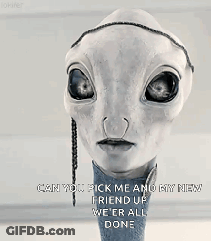 A Picture Of An Alien With A Caption That Says Can You Pick Me And My New Friend Up We 'Er All Done GIF