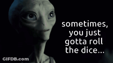 A Picture Of An Alien With The Words " Sometimes You Just Gotta Roll The Dice " Below It GIF