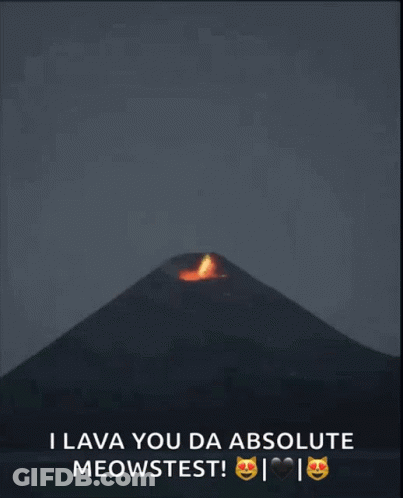 A Picture Of An Erupting Volcano With The Caption I Lava You Da Absolute Meowstest GIF