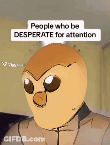 A Picture Of An Owl With The Words People Who Be Desperate For Attention GIF