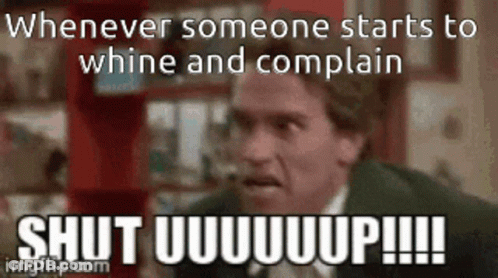 A Picture Of Arnold Schwarzenegger With The Caption Whenever Someone Starts To Whine And Complain Shut Uuuuuuup GIF