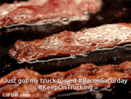 A Picture Of Bacon That Says Just Got My Truck Towed #Bacon Saturday #Keepon Trucking GIF